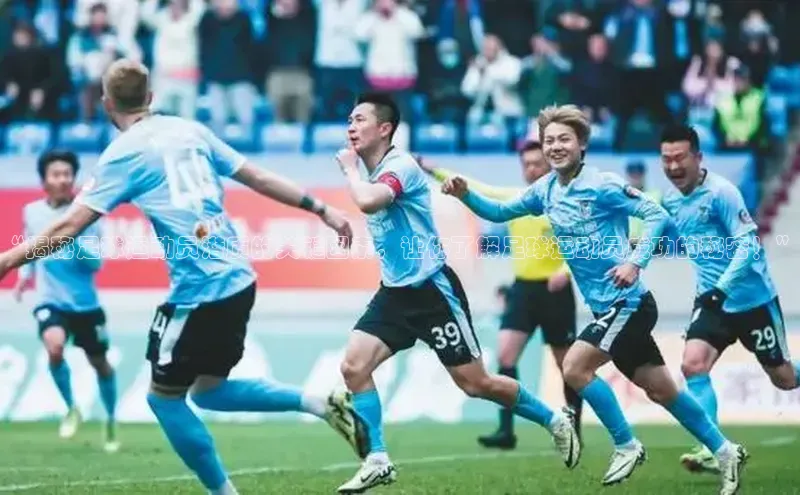 乐虎lehu08手机版哇咔哇咔文化“揭秘足球运动员潜质的关键因素，让你了解足球运动员成功的秘密！”