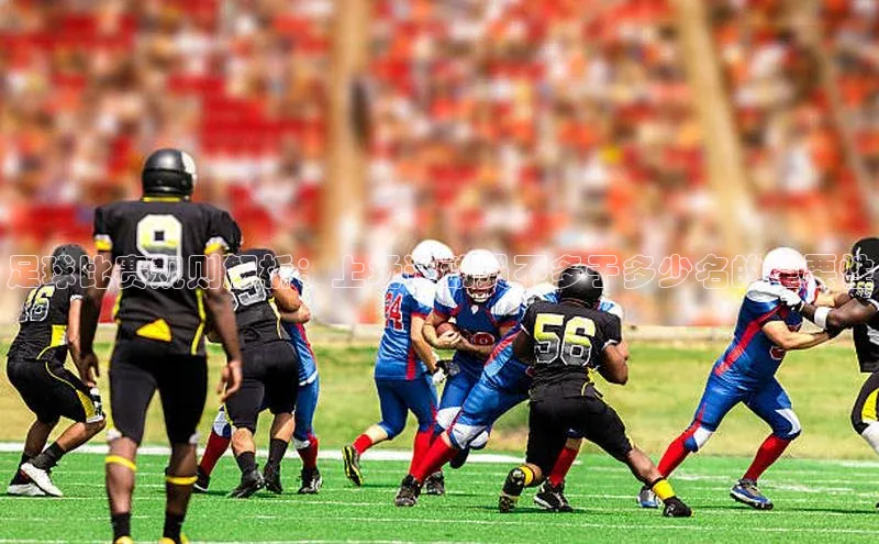 乐虎lehu08手机版文心一言足球比赛规则解析：上场运动员不多于多少名的重要性