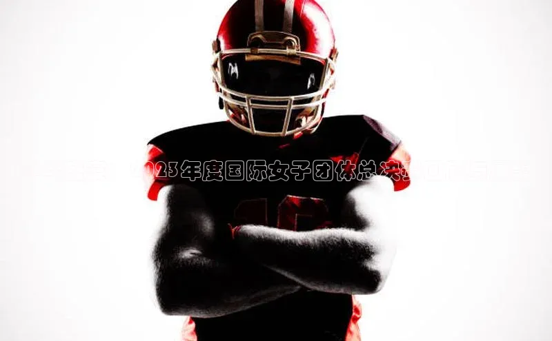 乐虎U-乐虎-(国际)游戏官方网站神思电子乒乓盛宴：2023年度国际女子团体总决赛回顾与展望