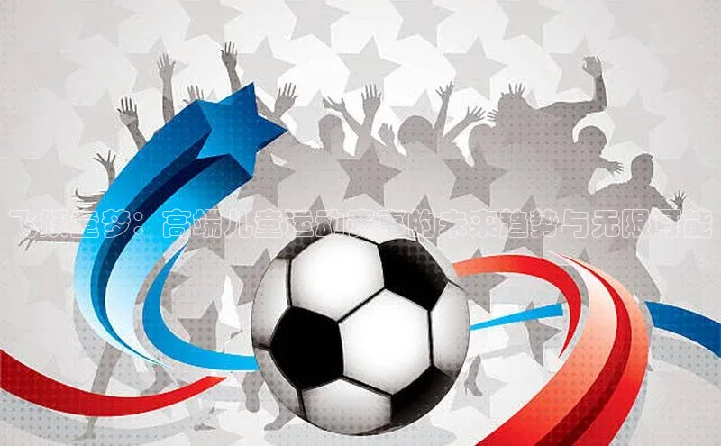 飞跃童梦：高端儿童运动赛事的未来趋势与无限可能