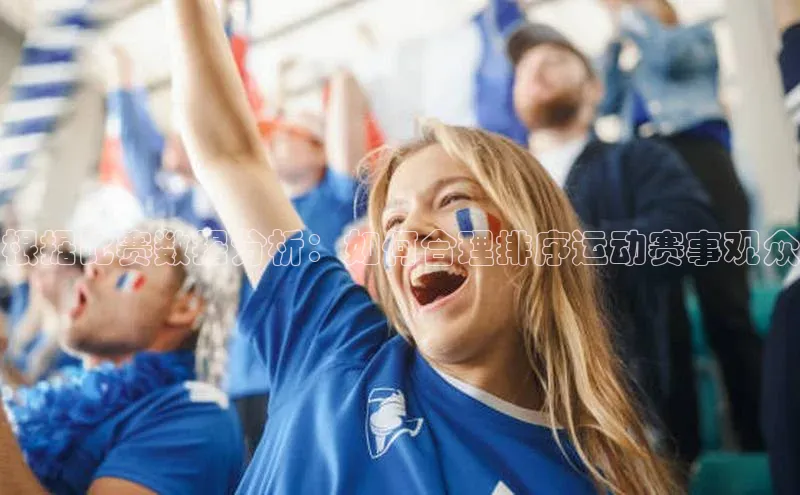 根据比赛数据分析：如何合理排序运动赛事观众