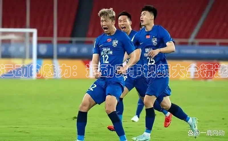 运动的魅力：运动赛事视频大全精选