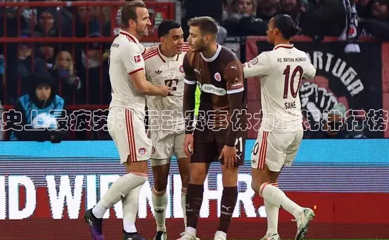 史上最疲劳：运动赛事体力消耗排行榜