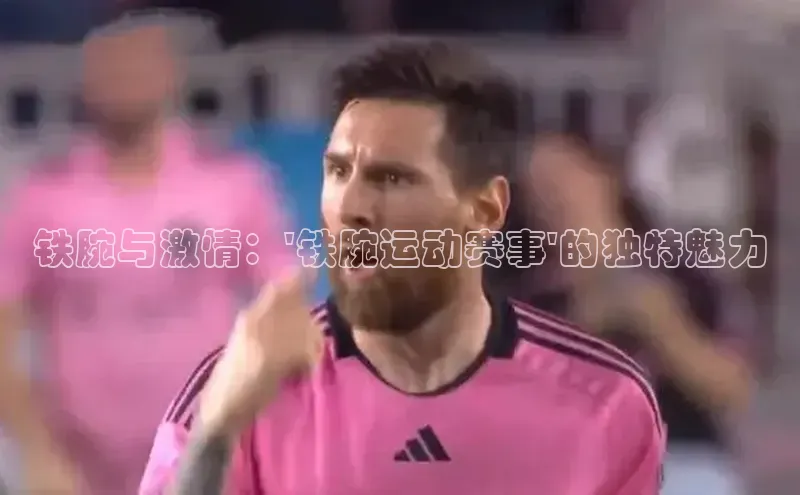 铁腕与激情：\'铁腕运动赛事\'的独特魅力