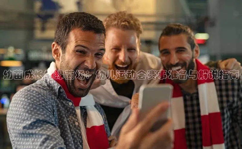 幼苗成长的绿茵场：幼儿运动会赛事准备与解说指南