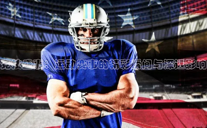竞技盛事：运动赛事的精彩瞬间与深远影响