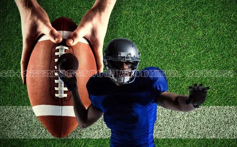 全球十大最受欢迎体育赛事排行榜：从足球到极限运动，你都玩过哪些？