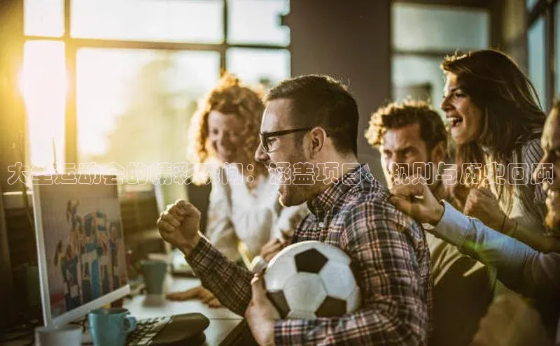 大型运动会的精彩瞬间：涵盖项目、规则与历史回顾