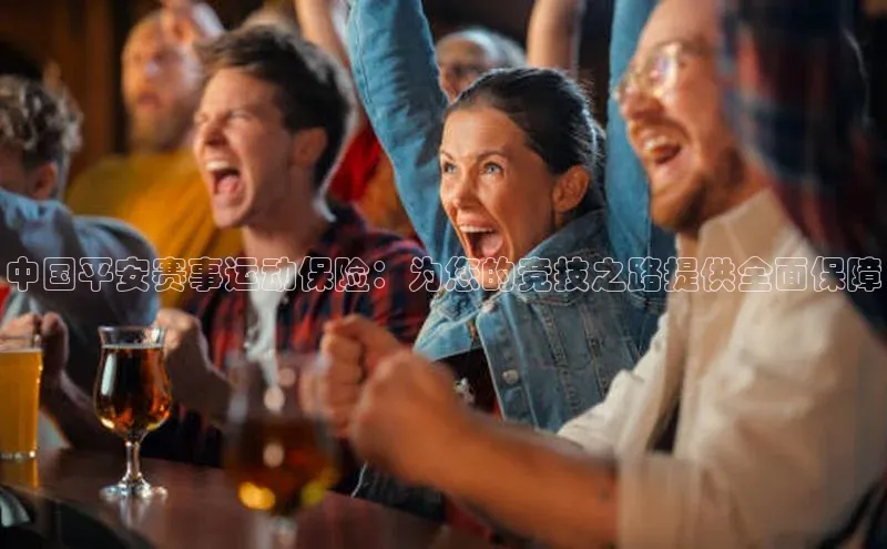 中国平安赛事运动保险：为您的竞技之路提供全面保障