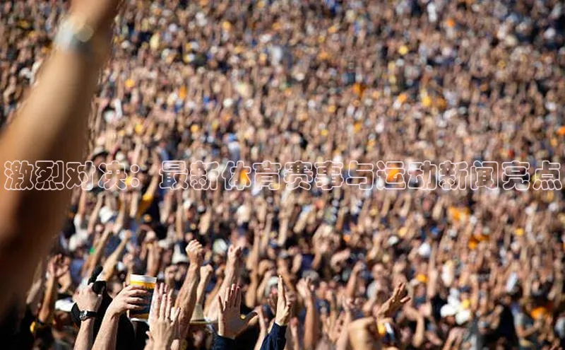 激烈对决：最新体育赛事与运动新闻亮点