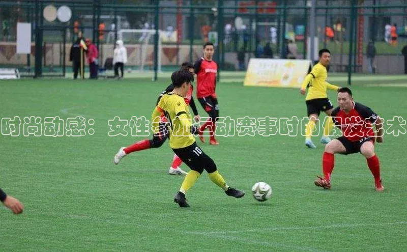 时尚动感：女性参加运动赛事时的假发艺术