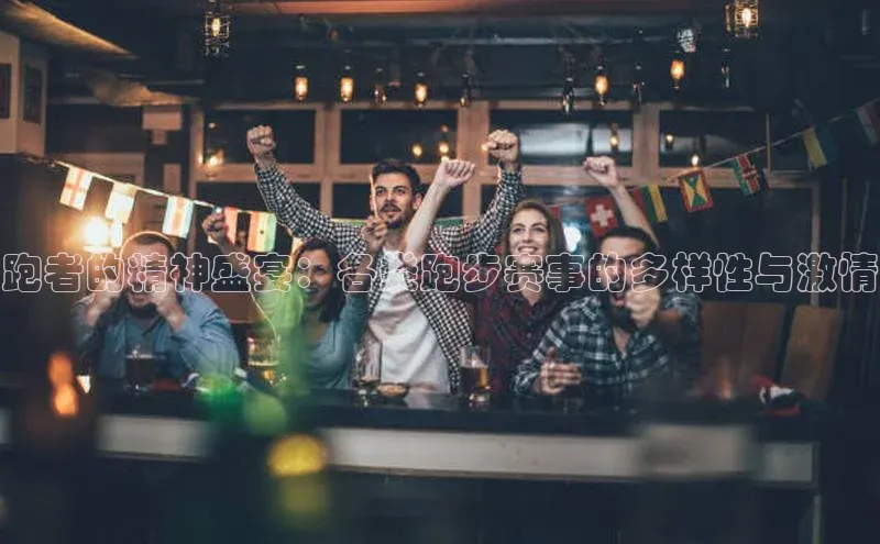 跑者的精神盛宴：各类跑步赛事的多样性与激情