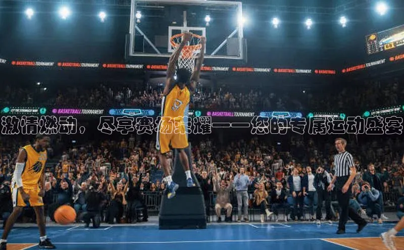 激情燃动，尽享赛场荣耀——您的专属运动盛宴