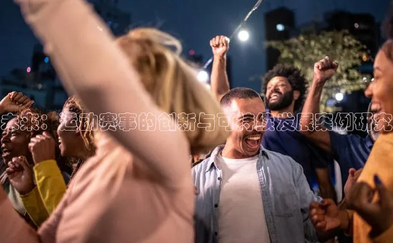 未来：运动赛事的创新与可持续发展案例研究