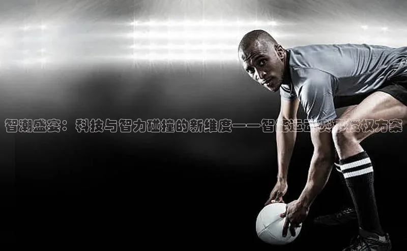 智潮盛宴：科技与智力碰撞的新维度——智能运动赛事授权方案