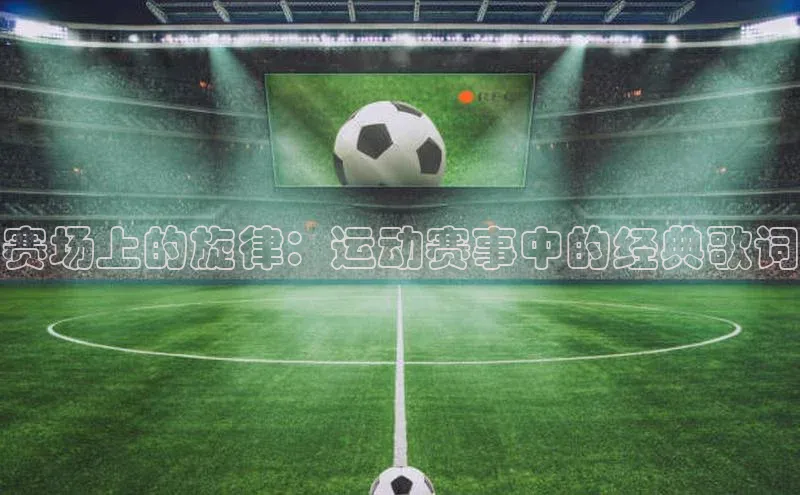 赛场上的旋律：运动赛事中的经典歌词